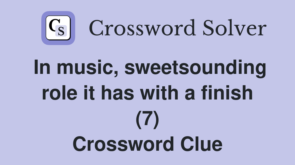 In music, sweetsounding role it has with a finish (7) Crossword Clue
