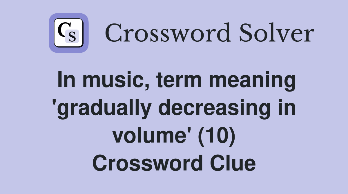 In music, term meaning 'gradually decreasing in volume' (10) Crossword Clue