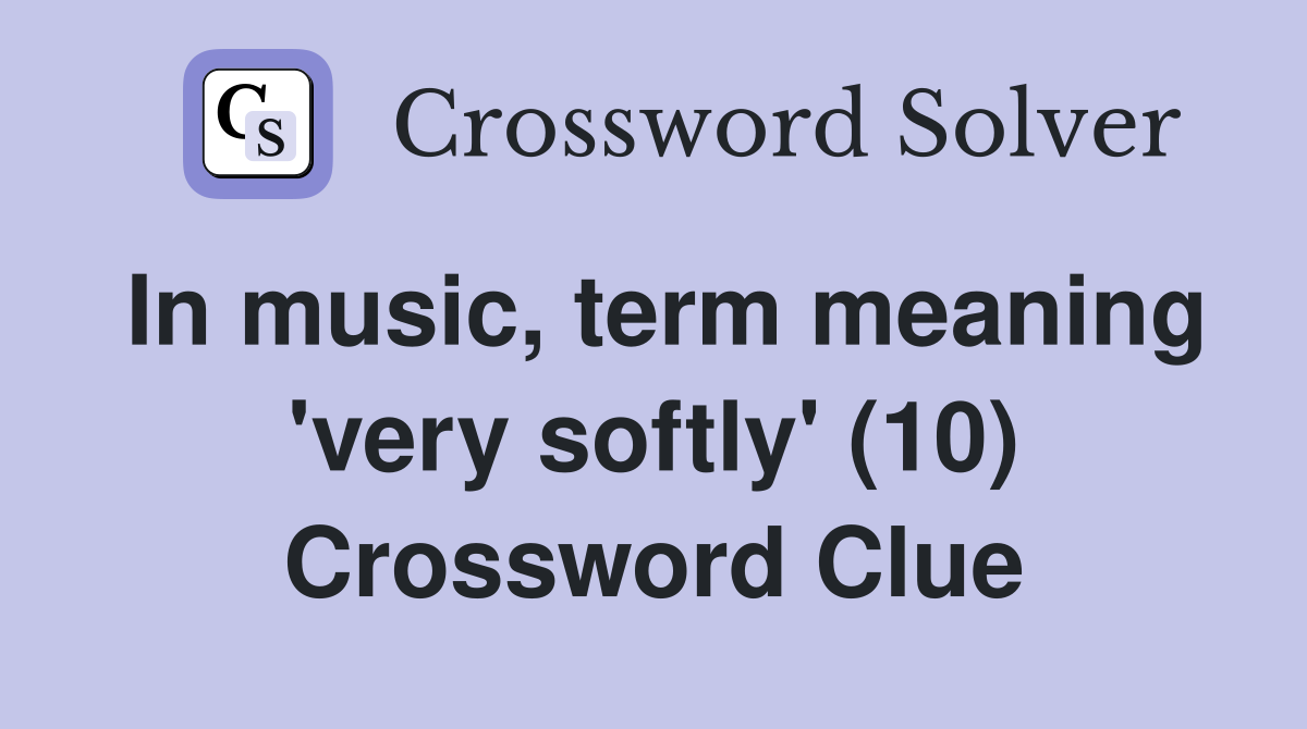 In music, term meaning 'very softly' (10) Crossword Clue