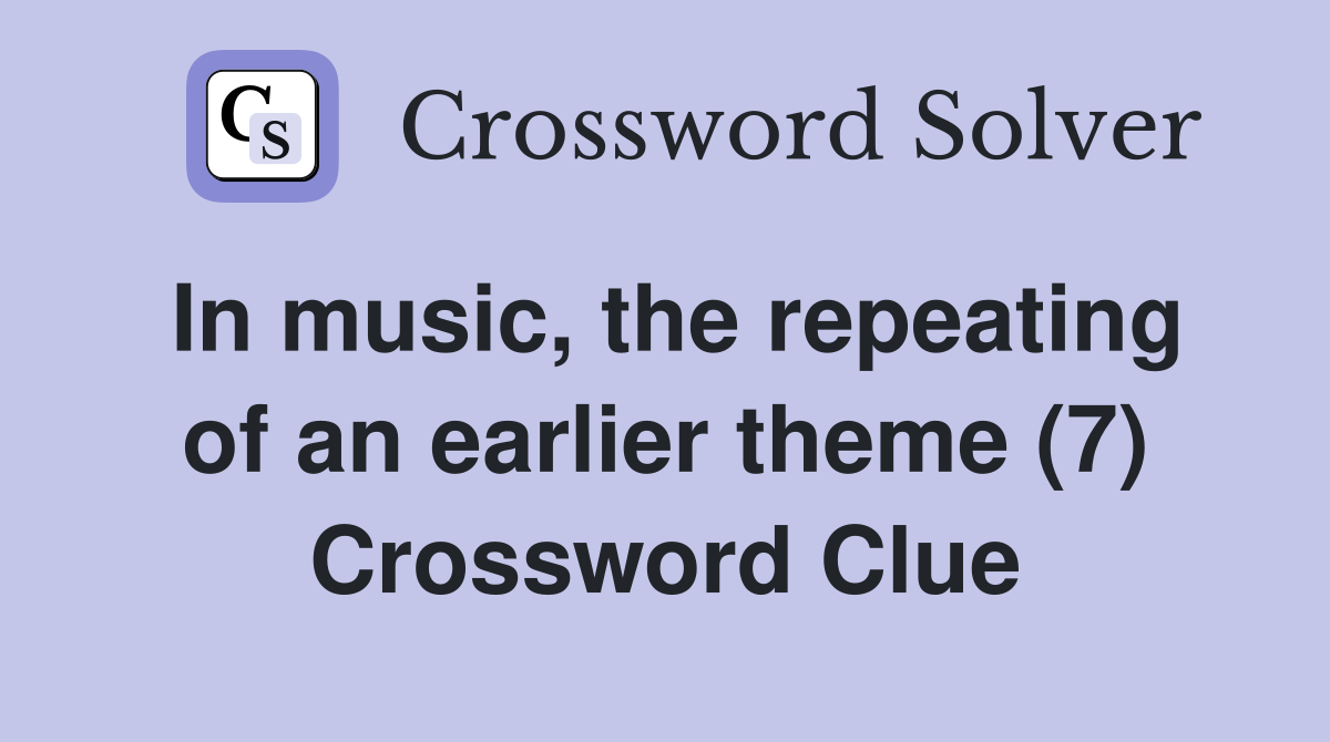 In music, the repeating of an earlier theme (7) Crossword Clue