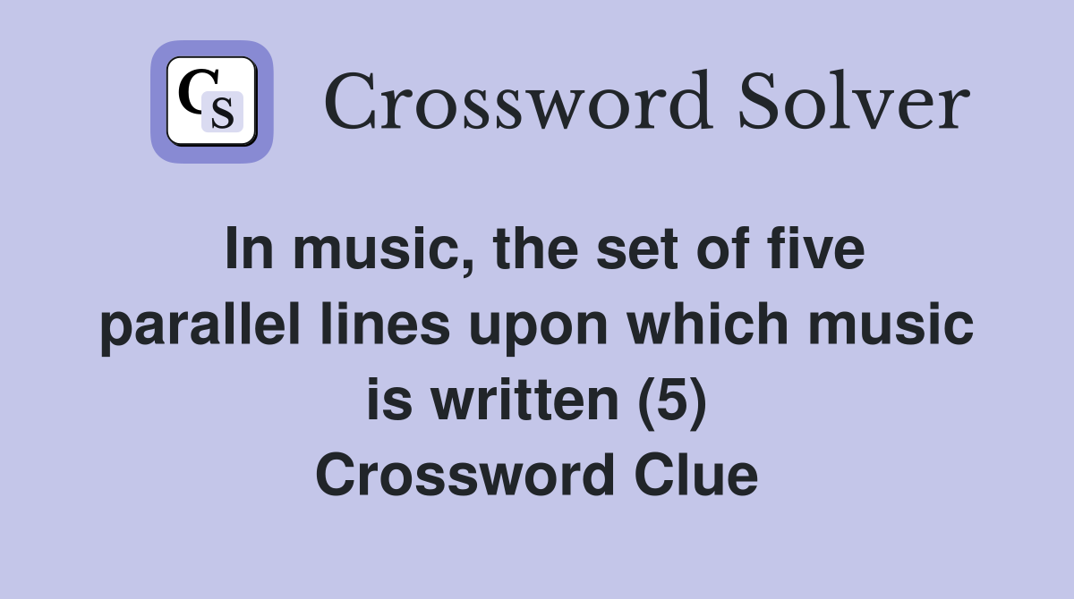 In music, the set of five parallel lines upon which music is written (5) Crossword Clue