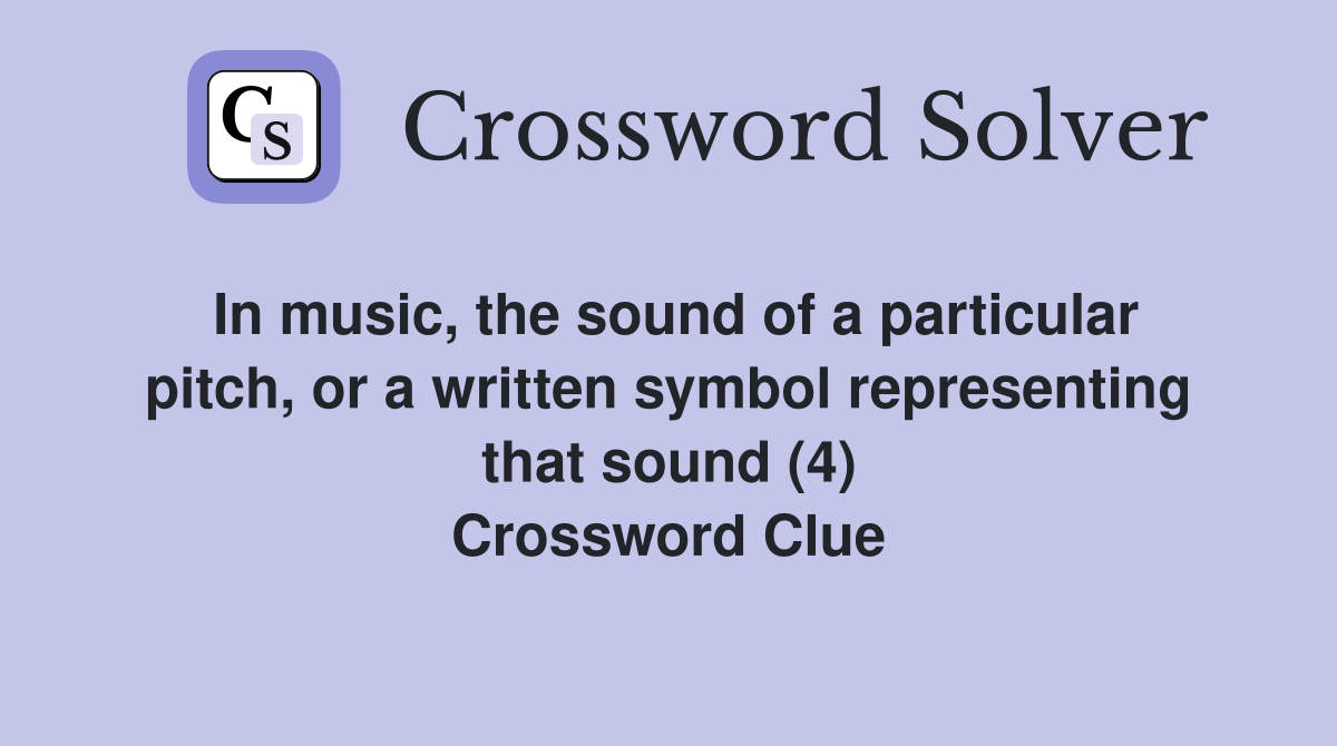 In music, the sound of a particular pitch, or a written symbol representing that sound (4) Crossword Clue