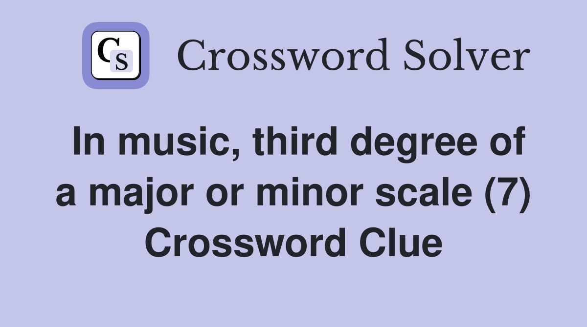 In music, third degree of a major or minor scale (7) Crossword Clue