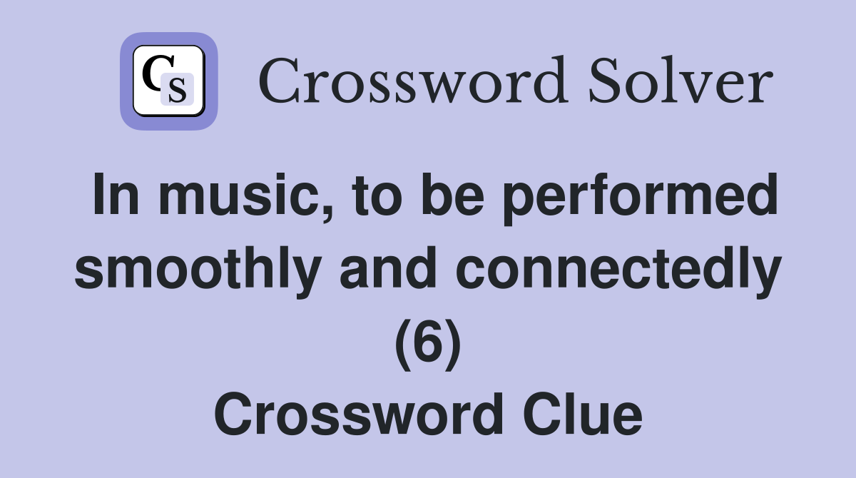 In music, to be performed smoothly and connectedly (6) Crossword Clue