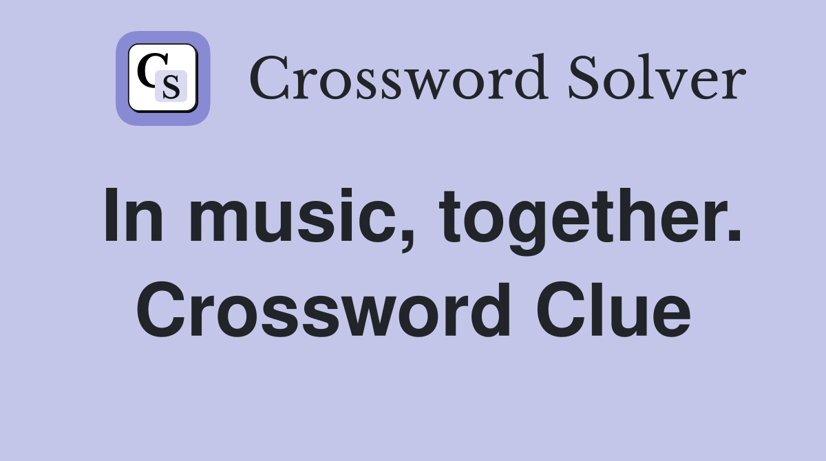 In music, together. Crossword Clue