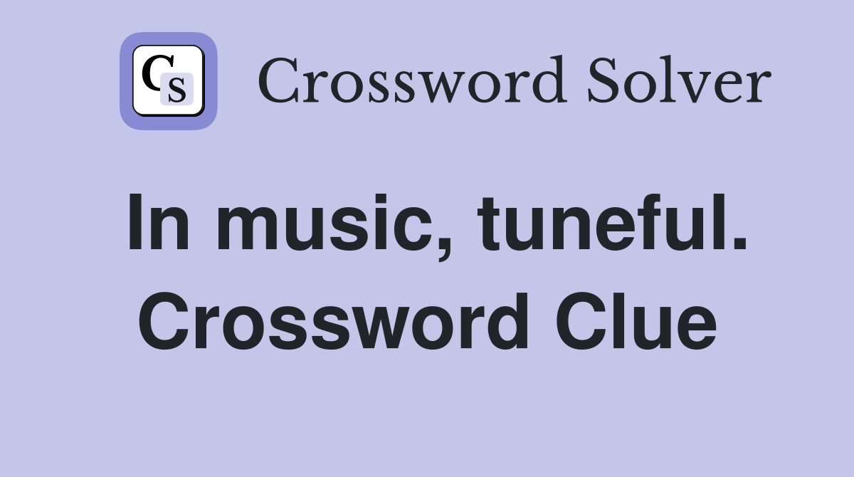 In music, tuneful. Crossword Clue