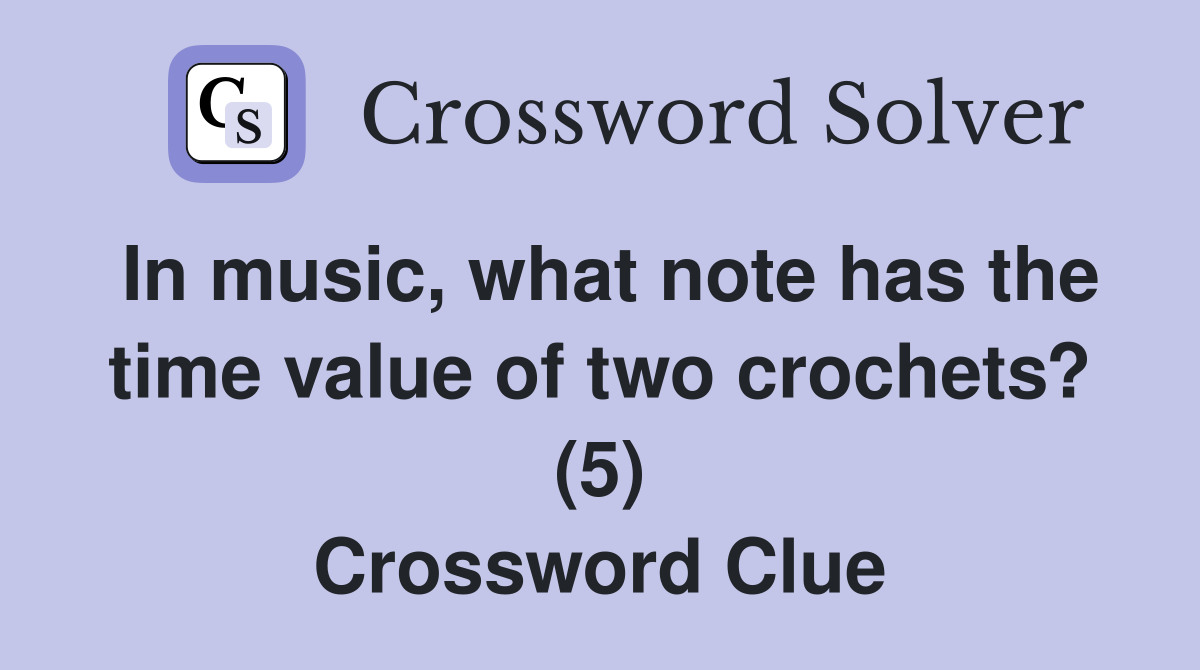 In music, what note has the time value of two crochets? (5) Crossword Clue