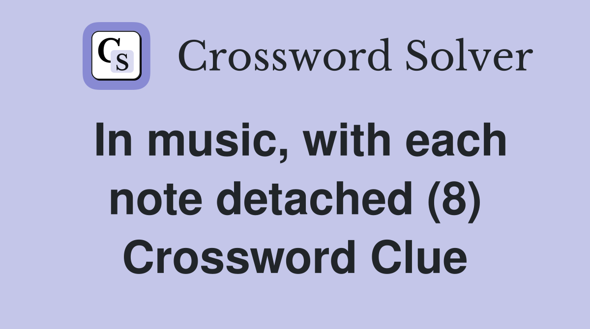 In music, with each note detached (8) Crossword Clue