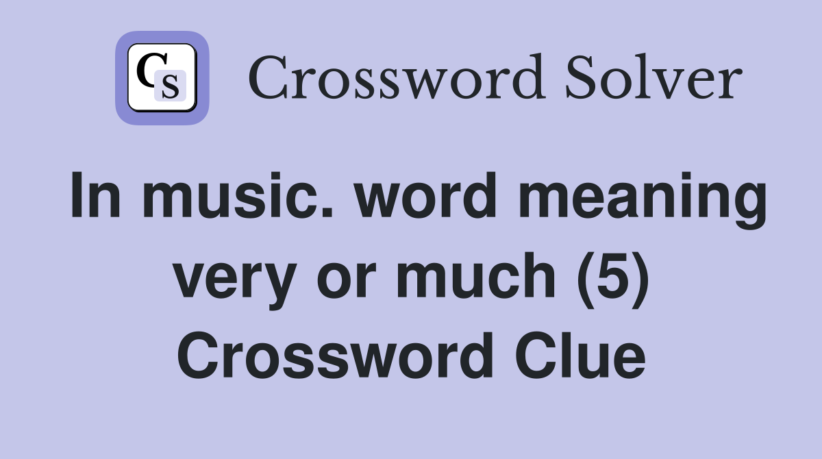 In music. word meaning very or much (5) Crossword Clue
