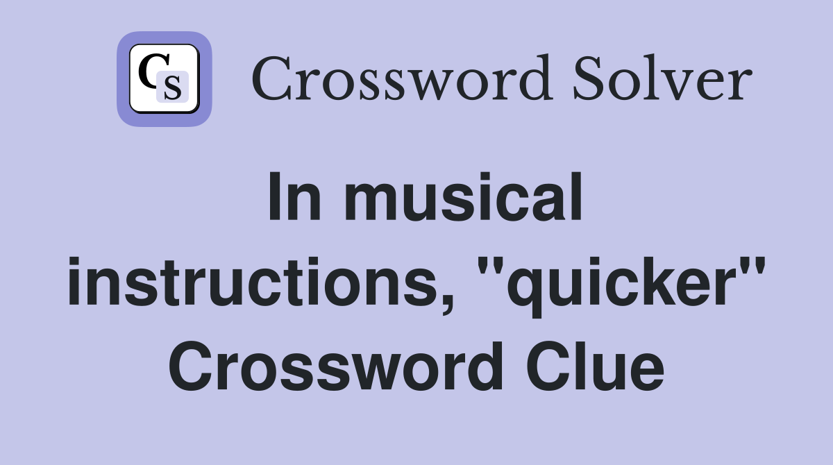 In musical instructions, "quicker" Crossword Clue