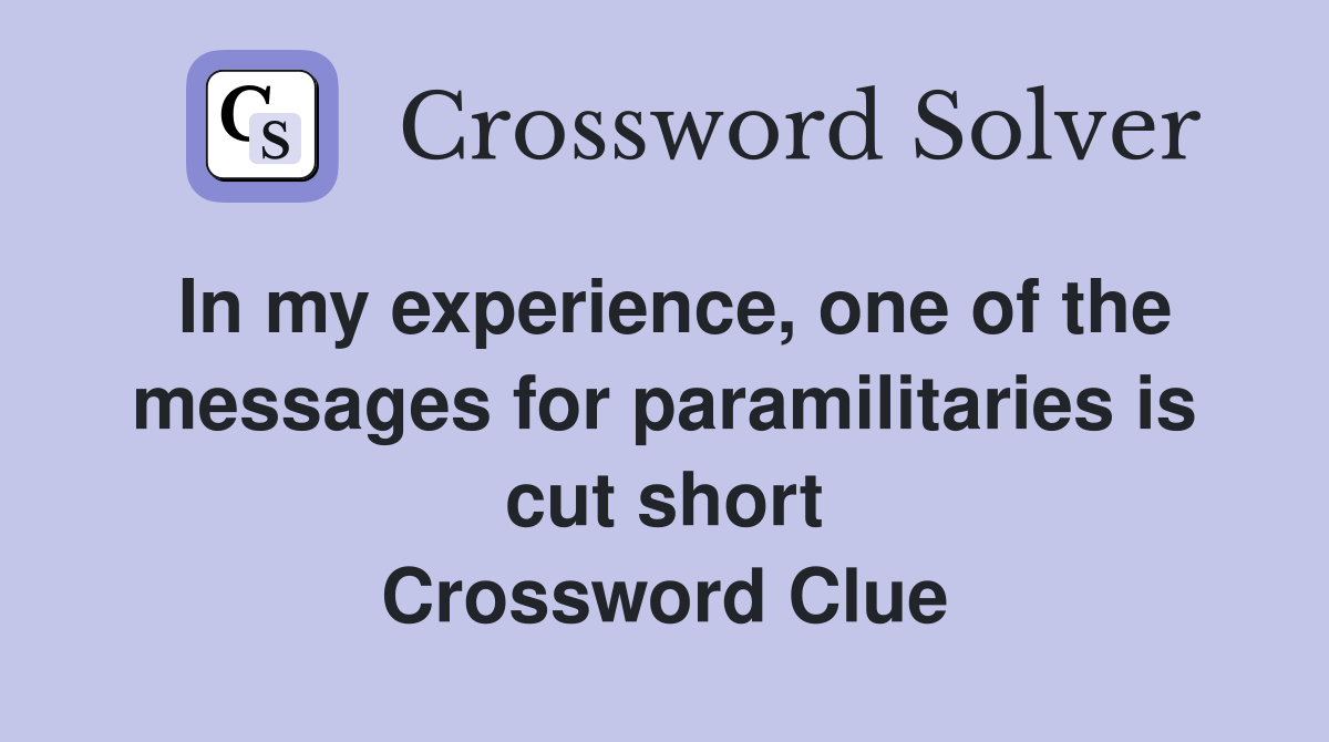 In my experience, one of the messages for paramilitaries is cut short Crossword Clue