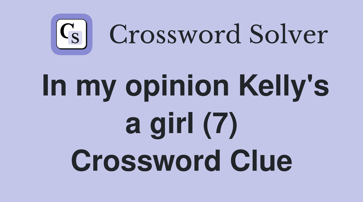 In my opinion Kelly's a girl (7) Crossword Clue