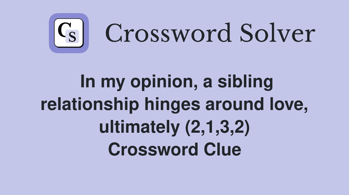 In my opinion, a sibling relationship hinges around love, ultimately (2,1,3,2) Crossword Clue