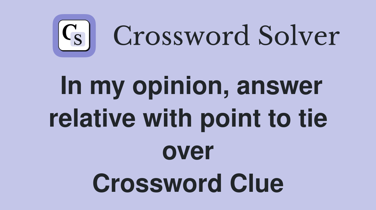 In my opinion, answer relative with point to tie over Crossword Clue