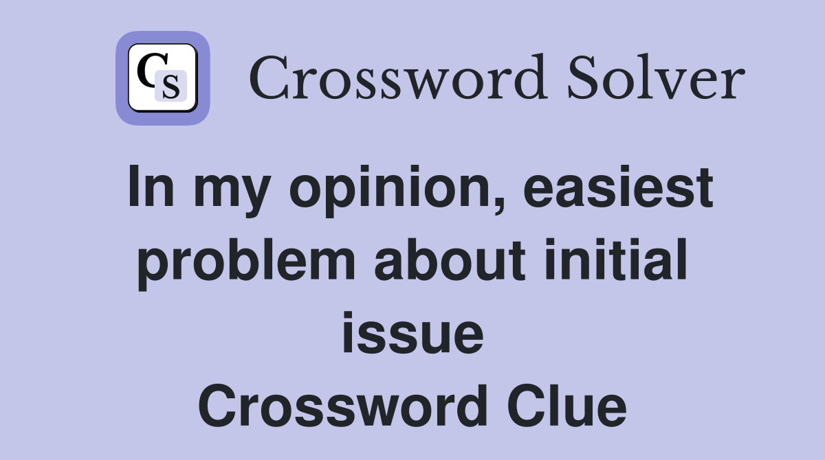 In my opinion, easiest problem about initial issue Crossword Clue