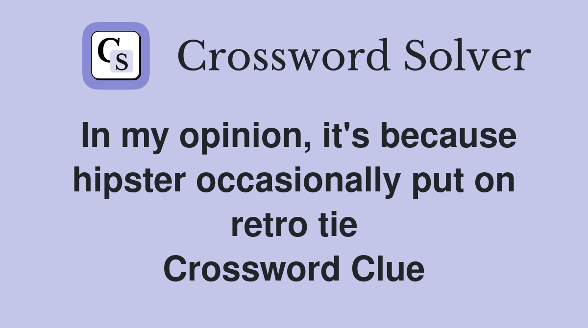 In my opinion, it's because hipster occasionally put on retro tie Crossword Clue