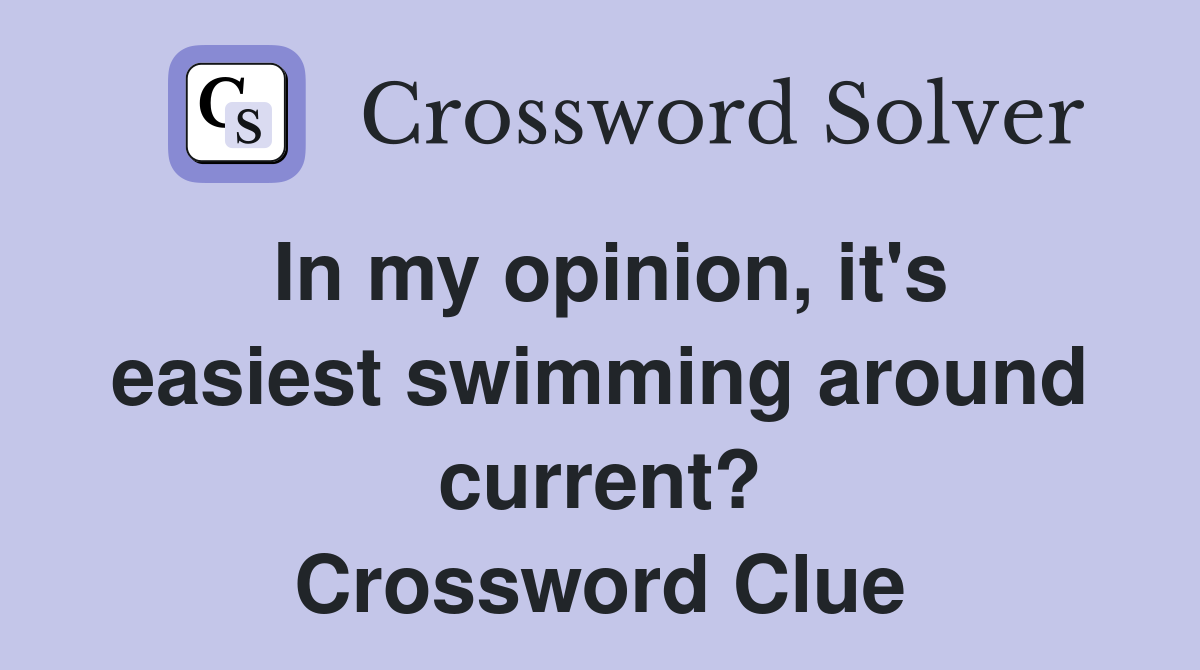In my opinion, it's easiest swimming around current? Crossword Clue