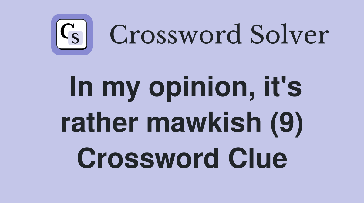 In my opinion, it's rather mawkish (9) Crossword Clue