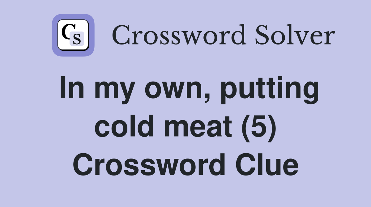 In my own, putting cold meat (5) Crossword Clue