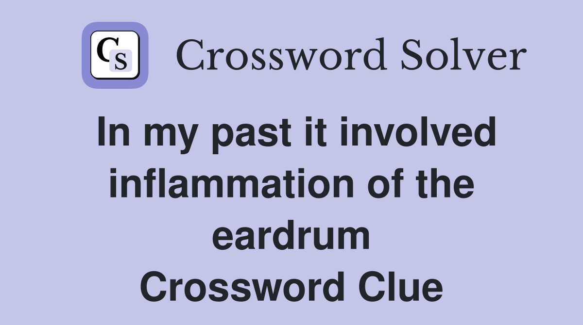 In my past it involved inflammation of the eardrum Crossword Clue