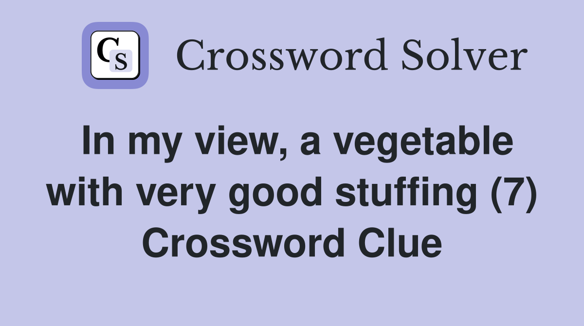 In my view, a vegetable with very good stuffing (7) Crossword Clue