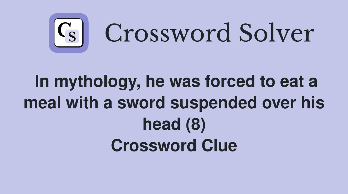 In mythology, he was forced to eat a meal with a sword suspended over his head (8) Crossword Clue