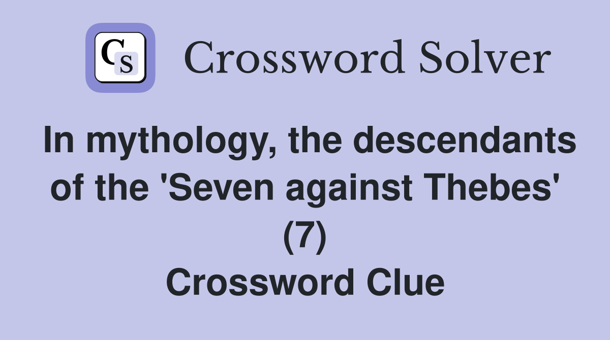 In mythology, the descendants of the 'Seven against Thebes' (7) Crossword Clue