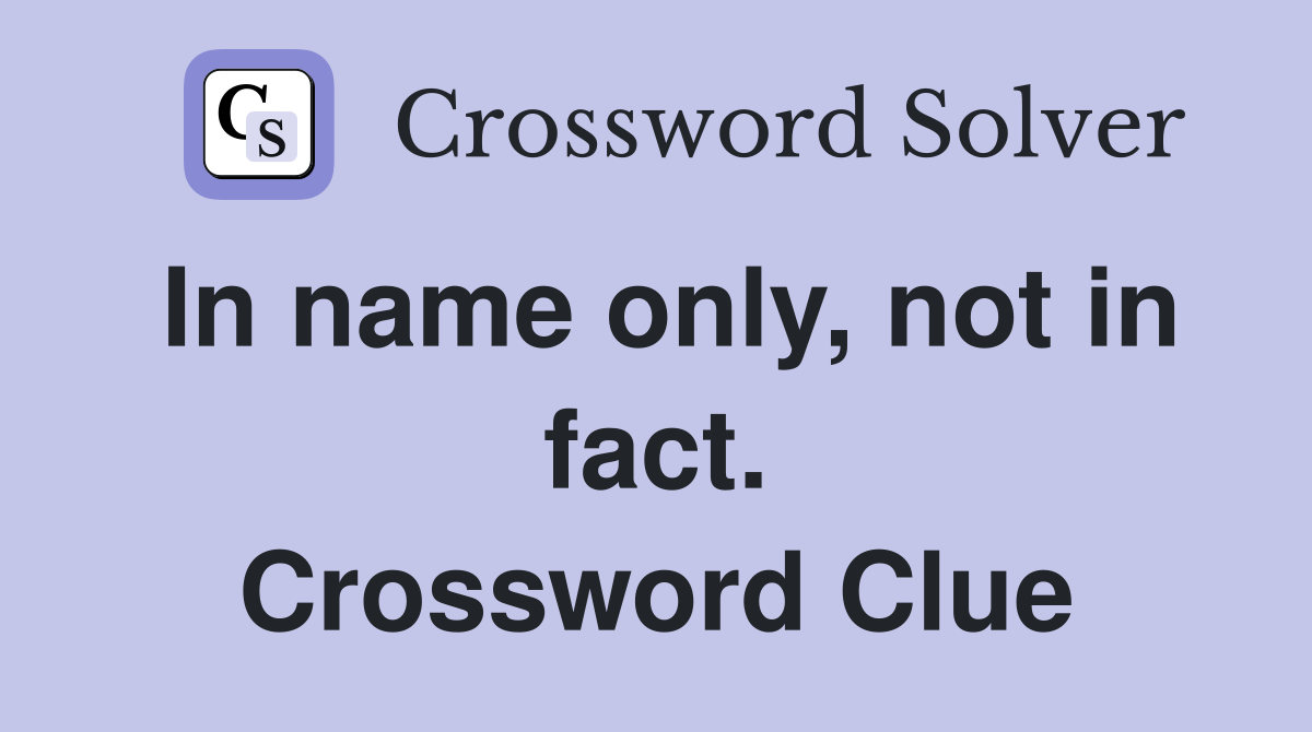 In name only, not in fact. Crossword Clue