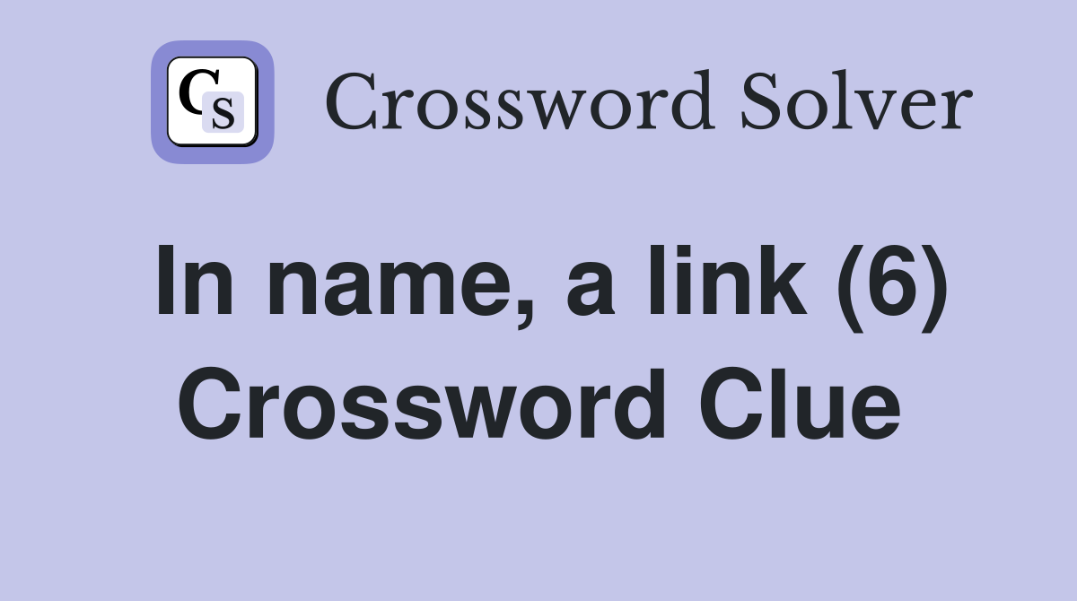 In name, a link (6) Crossword Clue