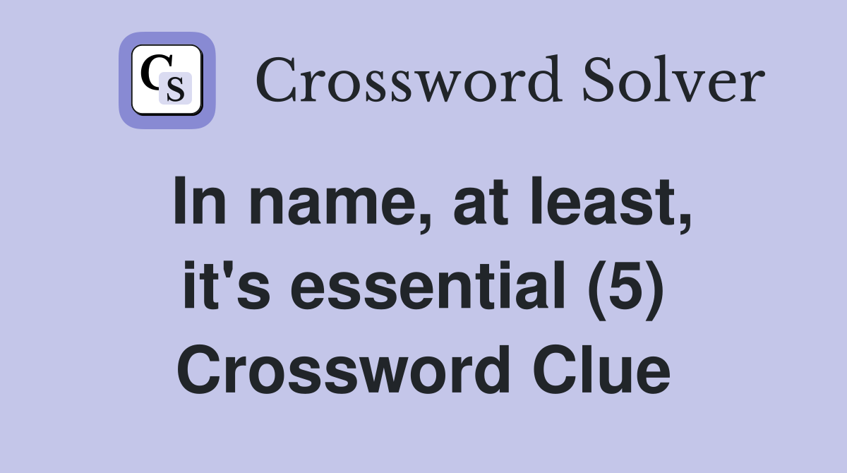 In name, at least, it's essential (5) Crossword Clue