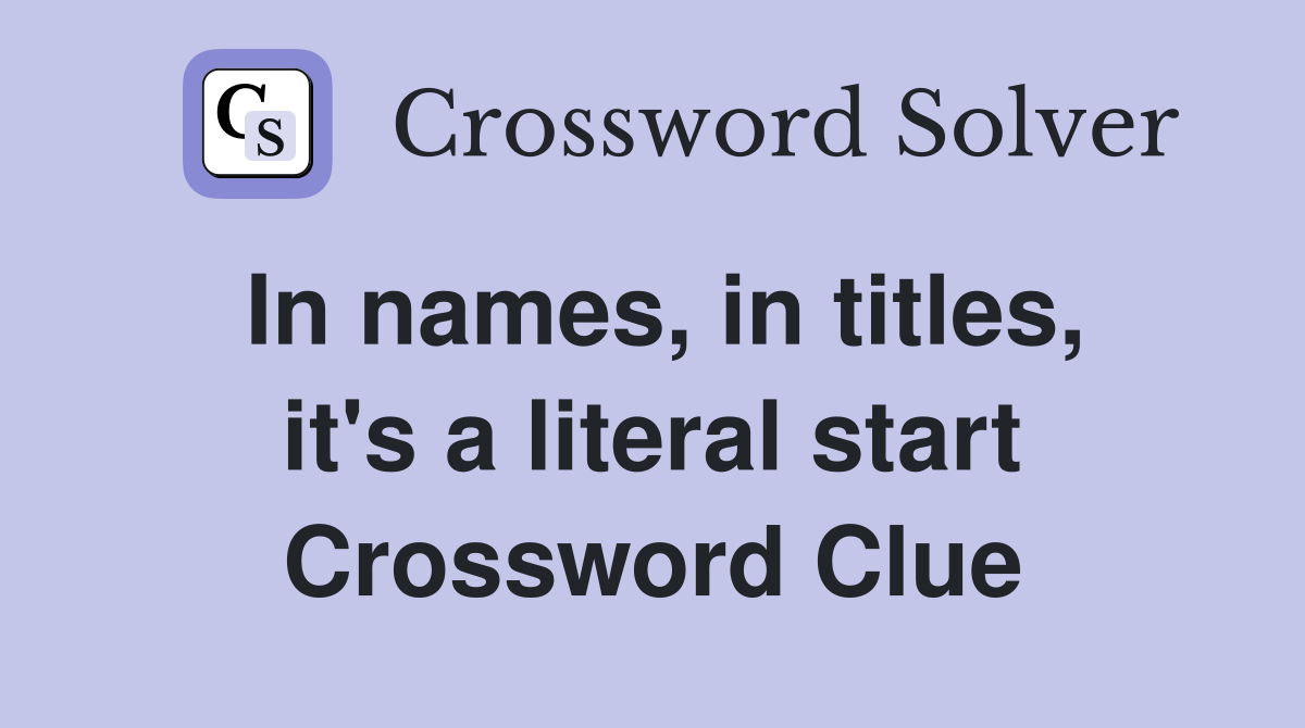In names, in titles, it's a literal start Crossword Clue