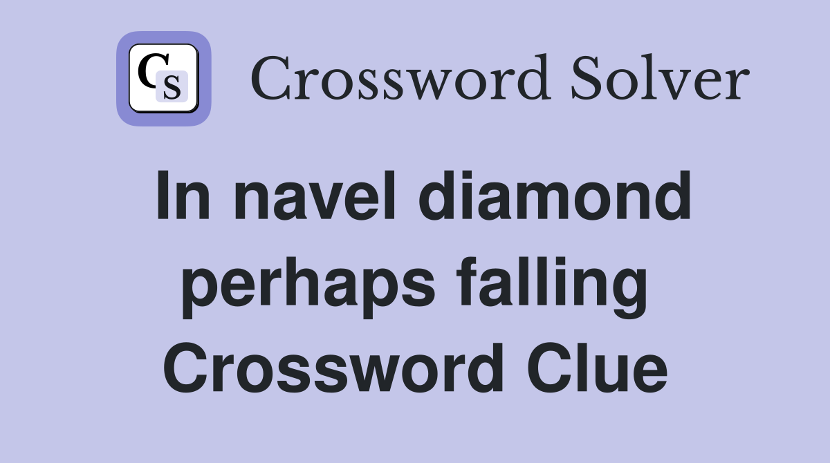In navel diamond perhaps falling Crossword Clue
