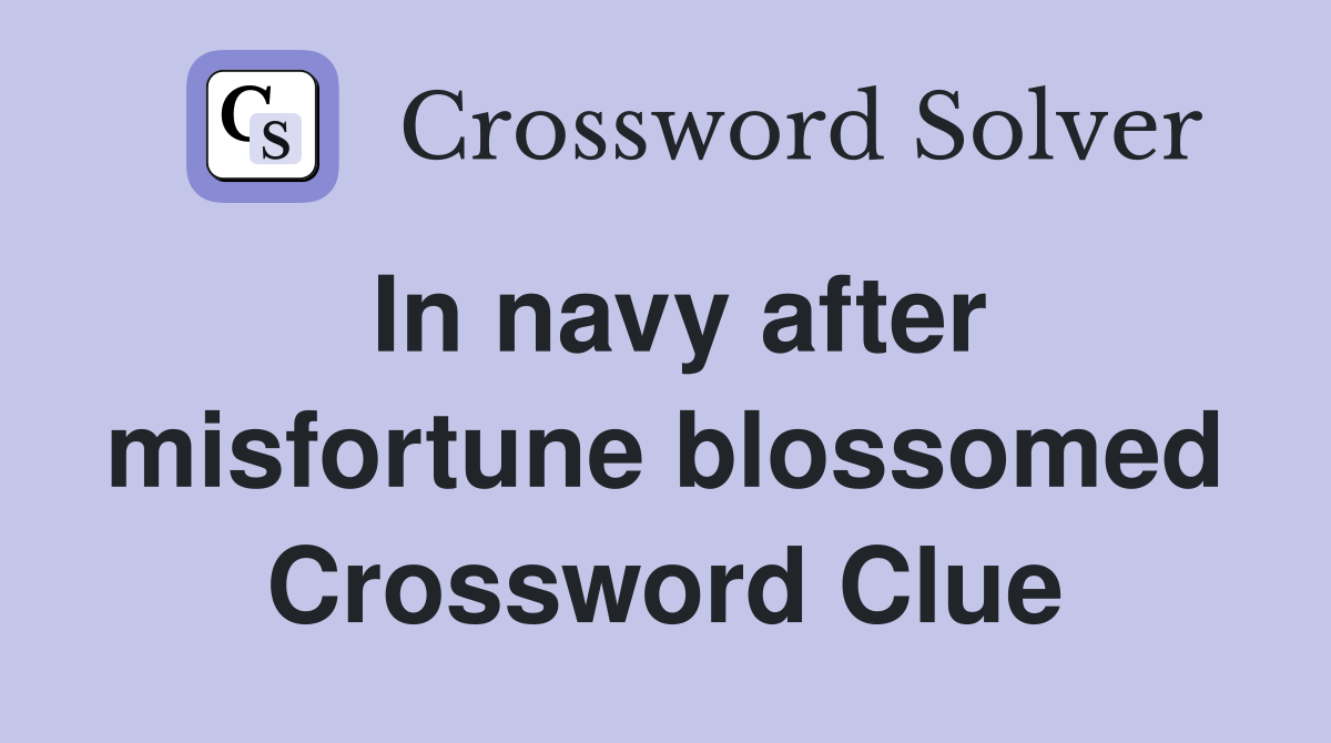 In navy after misfortune blossomed Crossword Clue