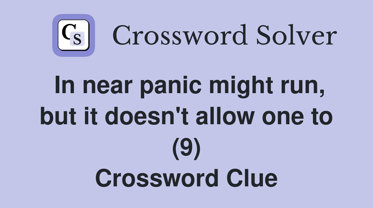 In near panic might run, but it doesn't allow one to (9) Crossword Clue