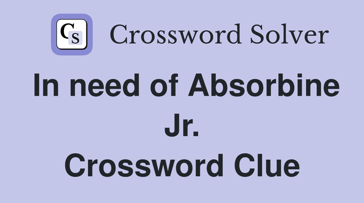 In need of Absorbine Jr. Crossword Clue