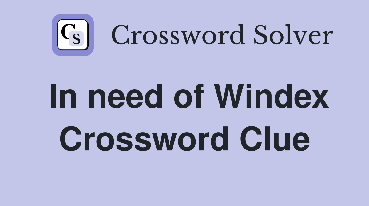 In need of Windex Crossword Clue