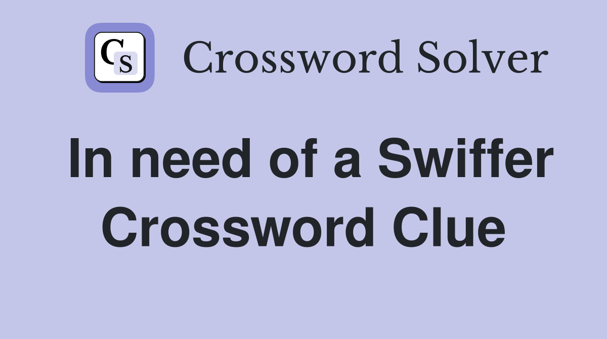 In need of a Swiffer Crossword Clue