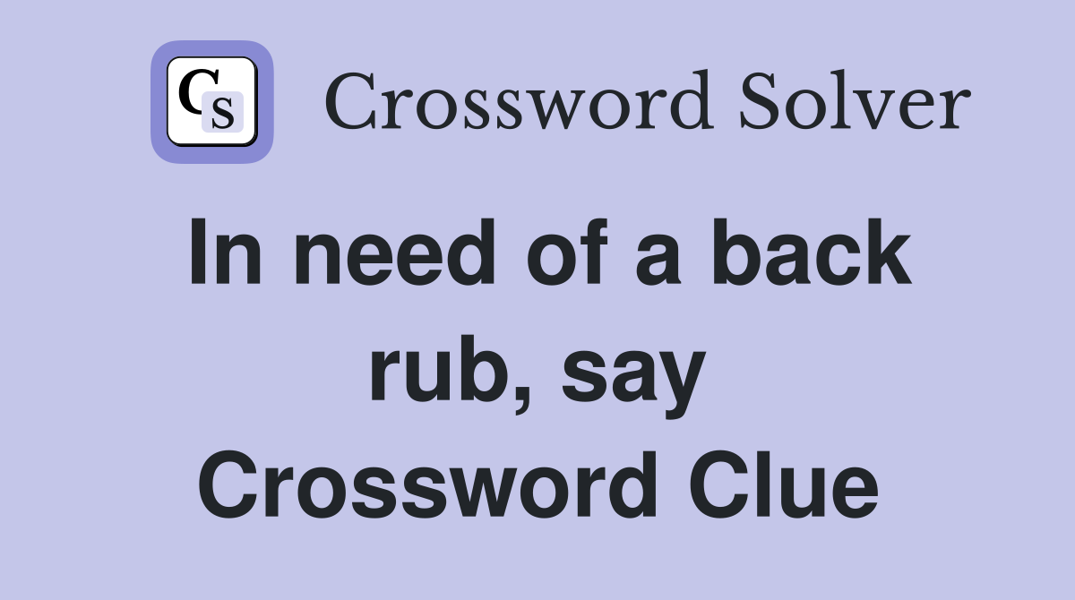 In need of a back rub, say Crossword Clue