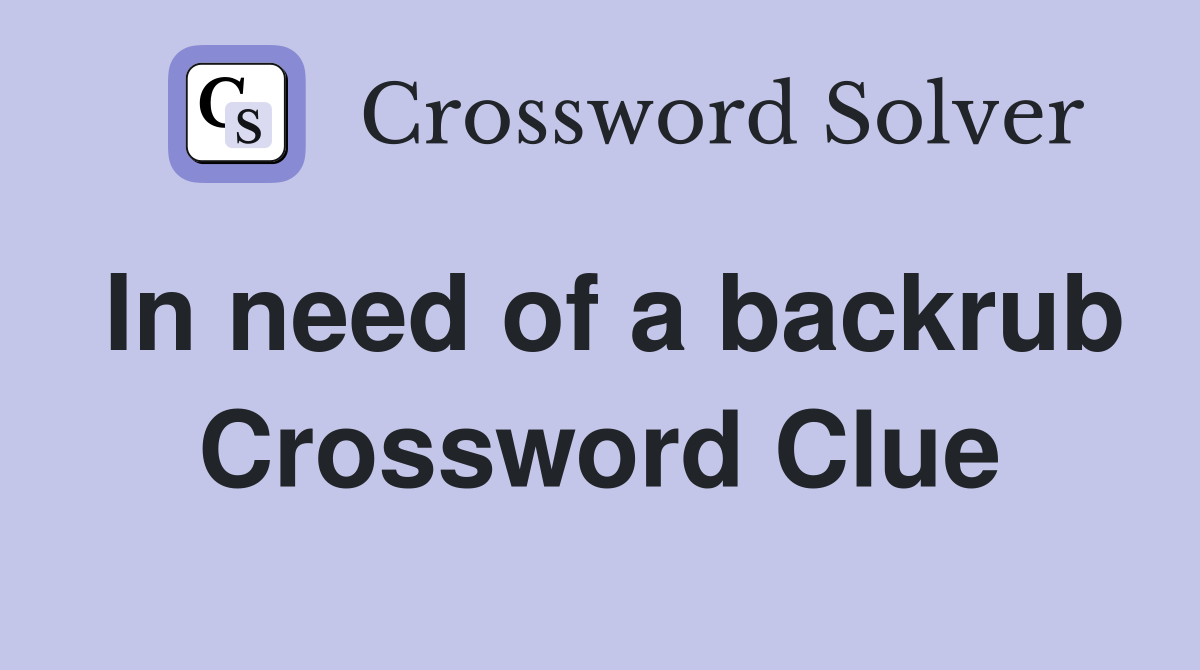 In need of a backrub Crossword Clue