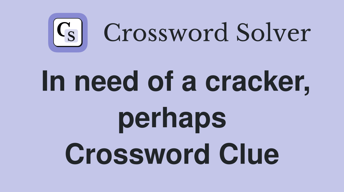In need of a cracker, perhaps Crossword Clue
