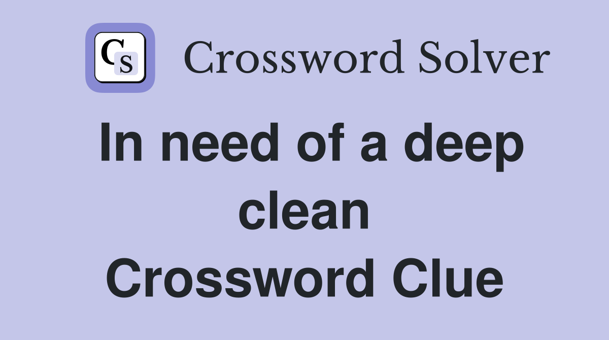 In need of a deep clean Crossword Clue