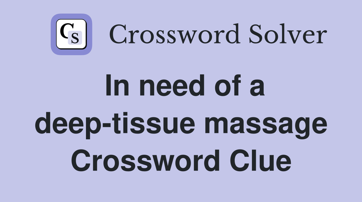 In need of a deep-tissue massage Crossword Clue