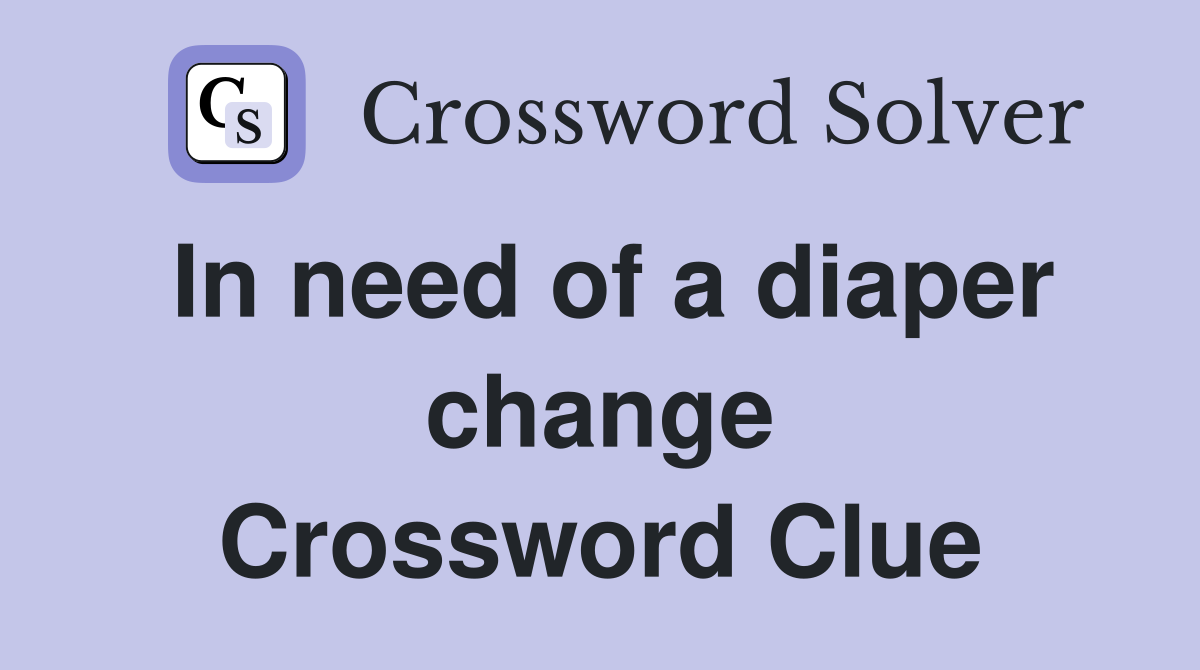 In need of a diaper change Crossword Clue