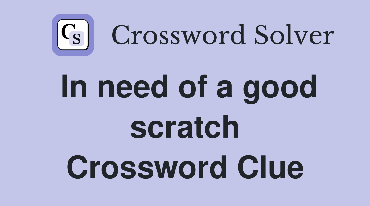 In need of a good scratch Crossword Clue