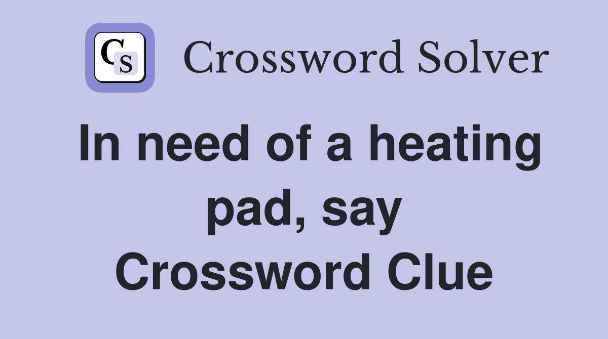 In need of a heating pad, say Crossword Clue