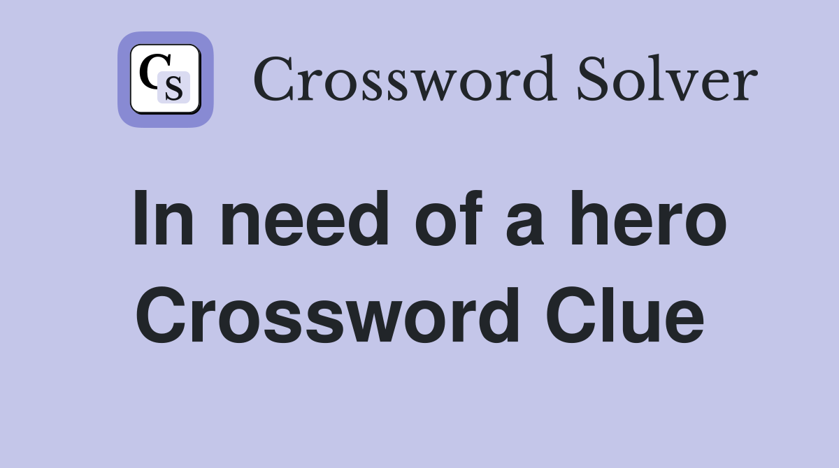 In need of a hero Crossword Clue