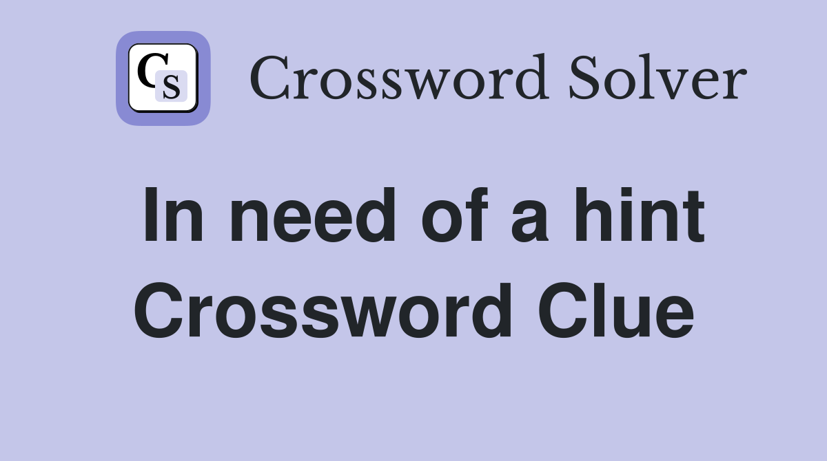 In need of a hint Crossword Clue