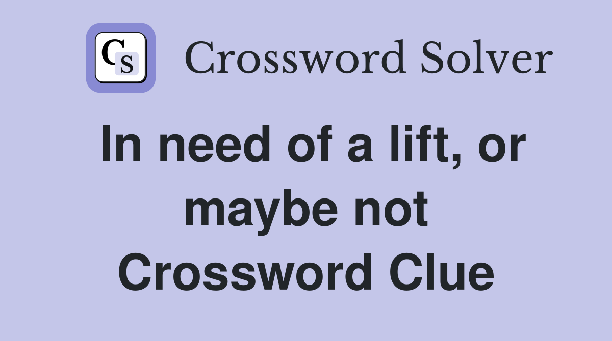 In need of a lift, or maybe not Crossword Clue
