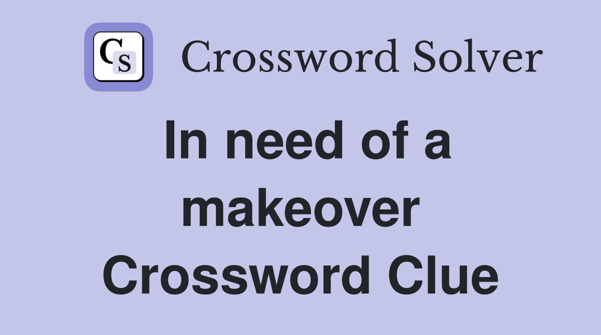 In need of a makeover Crossword Clue