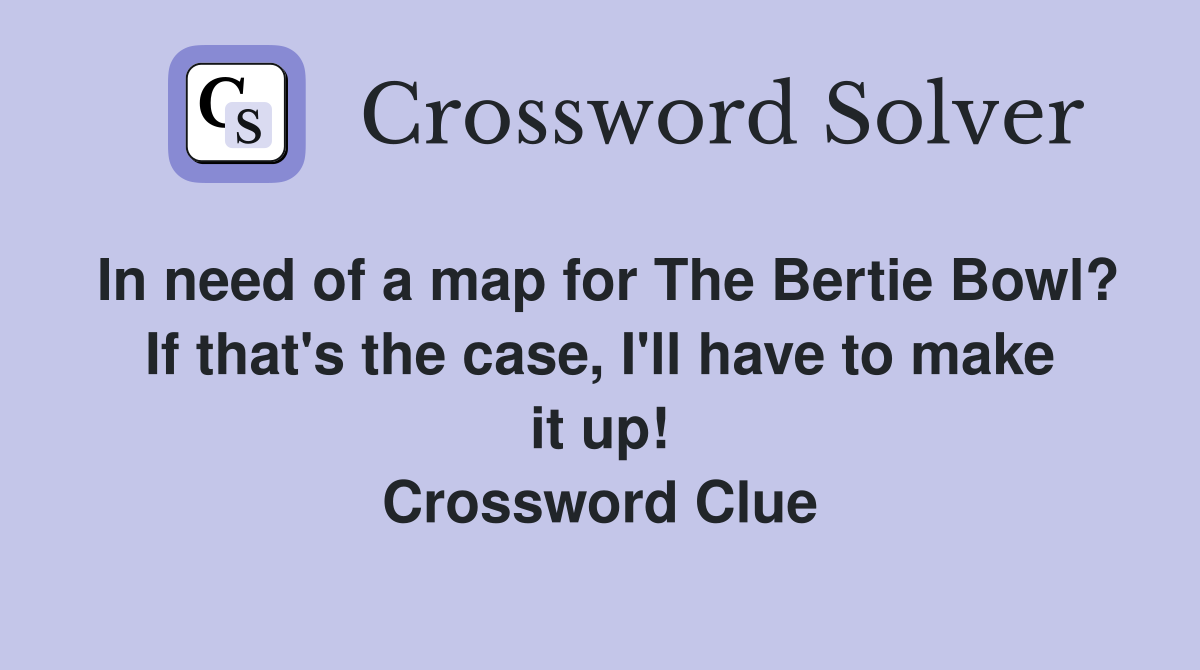 In need of a map for The Bertie Bowl? If that's the case, I'll have to make it up! Crossword Clue